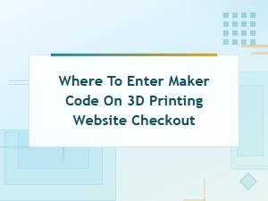 Where to Enter a Maker Code on 3d Printing Website Checkout
