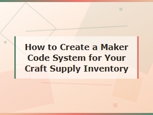 Diy Craft Supply Codes: How to Create a Maker Code System for Your Inventory