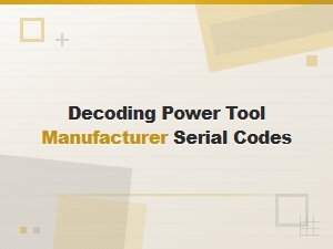 Decoding Power Tool Manufacturer Serial Numbers and Date Codes